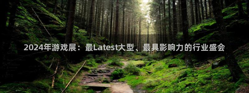 天美娱乐注册：2024年游戏展：最Latest大型、最具影响